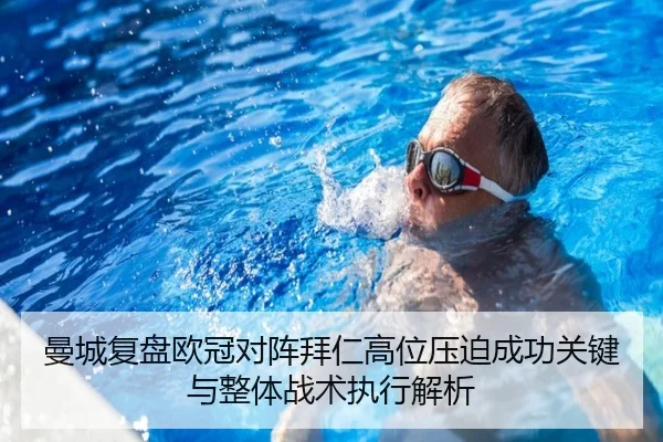 曼城复盘欧冠对阵拜仁高位压迫成功关键与整体战术执行解析